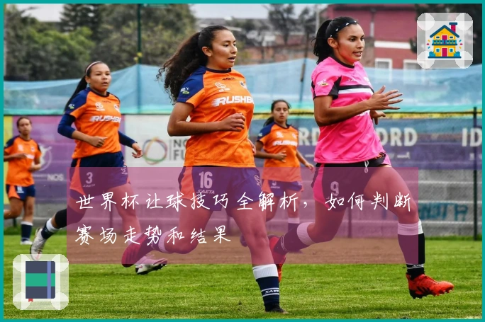 世界杯让球技巧全解析，如何判断赛场走势和结果