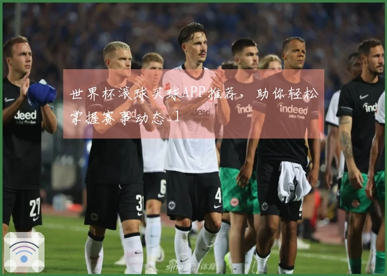 世界杯滚球买球APP推荐，助你轻松掌握赛事动态_1