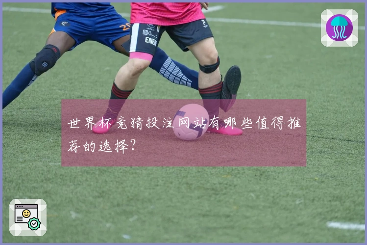 世界杯竞猜投注网站有哪些值得推荐的选择？